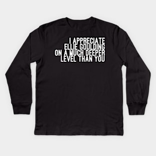 I Appreciate Ellie Goulding on a Much Deeper Level Than You Kids Long Sleeve T-Shirt